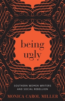 Hardcover Being Ugly: Southern Women Writers and Social Rebellion Book