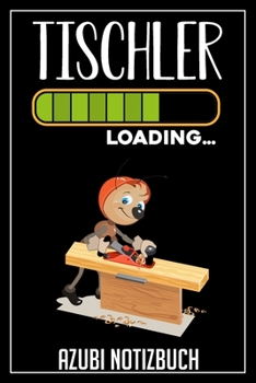 Tischler Loading… Azubi Notizbuch: 120 Seiten Liniert im Format A5 (6x9 Zoll) mit Soft Cover Glänzend. (German Edition)