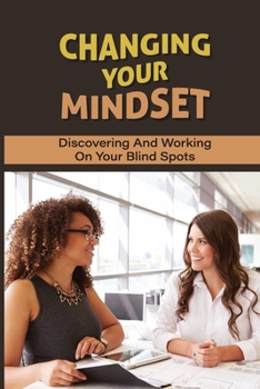 Paperback Changing Your Mindset: Discovering And Working On Your Blind Spots: Practicing Good Social Skills Book