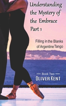 Paperback Understanding the Mystery of the Embrace Part 1: Filling in the Blanks of Argentine Tango Book 2 Book