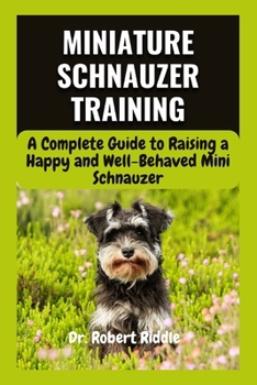 Paperback Miniature Schnauzer Training: A Complete Guide to Raising a Happy and Well-Behaved Mini Schnauzer Book