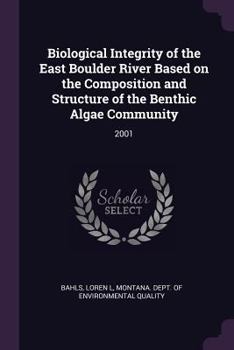 Paperback Biological Integrity of the East Boulder River Based on the Composition and Structure of the Benthic Algae Community: 2001 Book