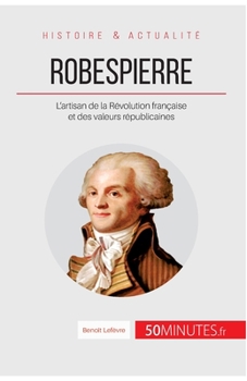 Paperback Robespierre: L'artisan de la Révolution française et des valeurs républicaines [French] Book