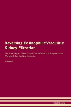 Paperback Reversing Eosinophilic Vasculitis: Kidney Filtration The Raw Vegan Plant-Based Detoxification & Regeneration Workbook for Healing Patients. Volume 5 Book