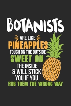 Botanists Are Like Pineapples. Tough On The Outside Sweet On The Inside: Botaniker Ananas Notizbuch / Tagebuch / Heft mit Punkteraster Seiten. ... Journal, Planer für Termine oder To-Do-Liste.