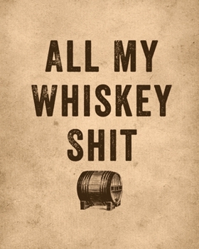 Paperback All My Whiskey Shit: Whiskey Review Notebook - Cigar Bar Companion - Single Malt - Bourbon Rye Try - Distillery Philosophy - Scotch - Whisk Book