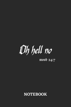 Oh Hell No Mood 24:7 Notebook: 6x9 inches - 110 dotgrid pages • Greatest sarcasm humor mood Journal • Gift, Present Idea