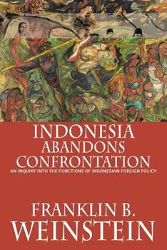Indonesia Abandons Confrontation: An Inquiry Into the Functions of Indonesian Foreign Policy - Book  of the Equinox Classic Indonesia