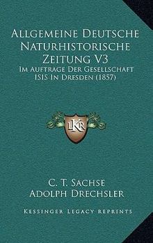 Paperback Allgemeine Deutsche Naturhistorische Zeitung V3: Im Auftrage Der Gesellschaft ISIS In Dresden (1857) [German] Book