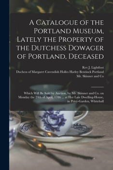 Paperback A Catalogue of the Portland Museum, Lately the Property of the Dutchess Dowager of Portland, Deceased: Which Will Be Sold by Auction, by Mr. Skinner a Book