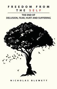 Freedom from the Self: The End of Delusion, Fear, Hurt and Suffering