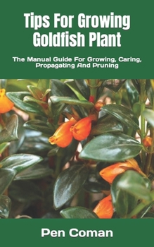 Tips For Growing Goldfish Plant: The Manual Guide For Growing, Caring, Propagating And Pruning
