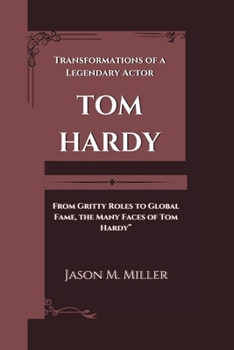 Paperback Tom Hardy: Transformations of a Legendary Actor "From Gritty Roles to Global Fame, the Many Faces of Tom Hardy" Book