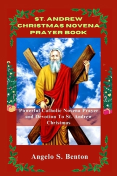 ST. ANDREW CHRISTMAS NOVENA PRAYER BOOK: Powerful Catholic Novena Prayer and Devotion To St. Andrew Christmas (Powerful Novena Prayer and Devotion)