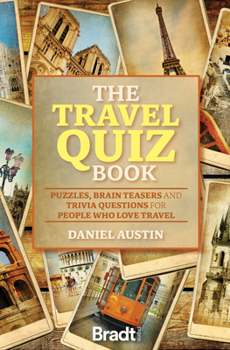 Paperback The Travel Quiz Book: Puzzles, Brain Teasers and Trivia Questions for People Who Love to Travel Book