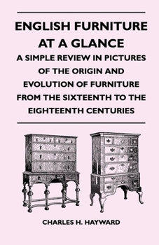 Paperback English Furniture at a Glance - A Simple Review in Pictures of the Origin and Evolution of Furniture From the Sixteenth to the Eighteenth Centuries Book