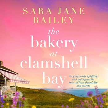 The Bakery at Clamshell Bay: A Gorgeously Uplifting and Unforgettable Story of Love, Friendship and Secrets