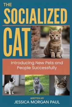 The Socialized Cat: Introducing New Pets and People Successfully