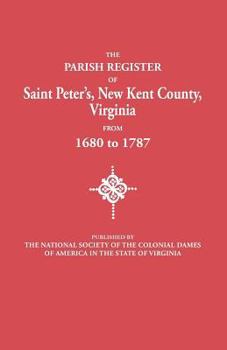 The Parish Register Of Saint Peter's, New Kent County, Va. From 1680 To 1787