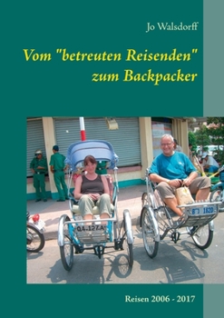 Paperback Vom "betreuten Reisenden" zum Backpacker: Reisen 2006 - 1017. Schritt für Schritt die Welt entdecken.. [German] Book