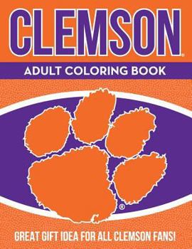 Clemson Adult Coloring Book: A Colorful Way to Cheer on Your Team! (Sports Team Adult Coloring Books)