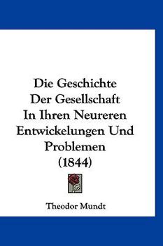 Paperback Die Geschichte Der Gesellschaft In Ihren Neureren Entwickelungen Und Problemen (1844) [German] Book