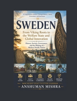Sweden: From Viking Roots to the Welfare State and Global Innovation: History, Society, Governance, and the Making of a Modern Nordic Nation (Living History)