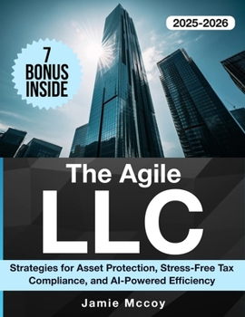 The Agile LLC: Strategies for Asset Protection, Stress-Free Tax Compliance, and AI-Powered Efficiency