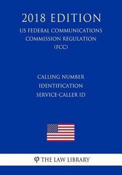 Paperback Calling Number Identification Service-Caller ID (US Federal Communications Commission Regulation) (FCC) (2018 Edition) Book