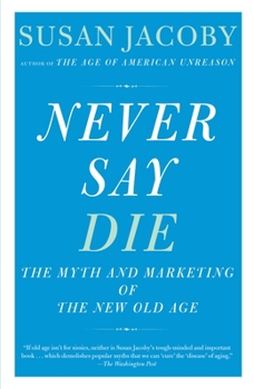 Paperback Never Say Die: The Myth and Marketing of the New Old Age Book