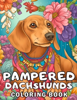 Paperback Pampered Dachshunds Coloring Book: A Cute Weiner Dog Coloring Book For Adults and Kids Book