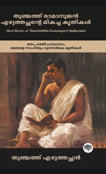 Best Works of Thunchaththu Ramanujan Ezhuthachan: Devotional Works of Religion, Bhakti Movement & Malayalam Literature (including Mahabharata, Bhagavatam, Ramayana & more!) (Malayalam Edition)