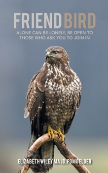 Paperback Friend Bird: Alone Can Be Lonely, Be Open to Those Who Ask You to Join In Book