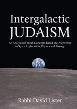 Hardcover Intergalactic Judaism: An Analysis of Torah Concepts Based on Discoveries in Space Exploration, Physics and Biology Book