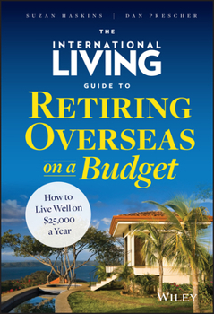 Hardcover The International Living Guide to Retiring Overseas on a Budget: How to Live Well on $25,000 a Year Book