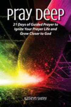 Paperback Pray Deep: Ignite Your Prayer Life in 21 Days Book