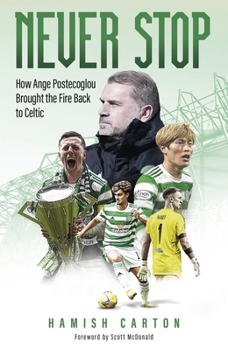 Hardcover Never Stop: How Ange Postecoglou Brought the Fire Back to Celtic Book