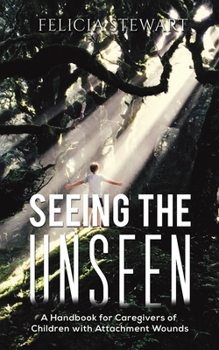 Paperback Seeing the Unseen - A Handbook for Caregivers of Children with Attachment Wounds Book