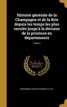 Hardcover Histoire générale de la Champagne et de la Brie depuis les temps les plus reculés jusqu'à la division de la province en départements; Tome 3 [French] Book