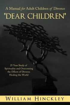 Paperback Dear Children, a Manual for Adult Children of Divorce: 25 Year Study of Spirituality and Overcoming the Effects of Divorce; Healing the World Book