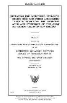 Paperback Defeating the Improvised Explosive Device (Ied) and Other Asymmetric Threats: Reviewing the Performance and Oversight of the Joint Ied Defeat Organiza Book