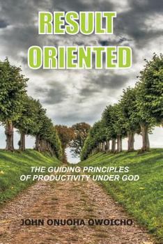 Paperback Result Oriented: The Guiding Principles Of Productivity Under God Book