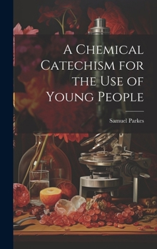 Hardcover A Chemical Catechism for the Use of Young People Book