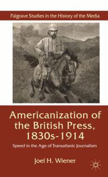 Hardcover The Americanization of the British Press, 1830s-1914: Speed in the Age of Transatlantic Journalism Book