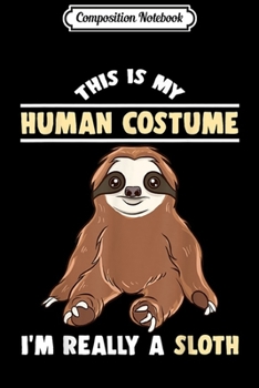 Composition Notebook: This Is My Human Costume Im Really A Sloth Halloween Gifts  Journal/Notebook Blank Lined Ruled 6x9 100 Pages