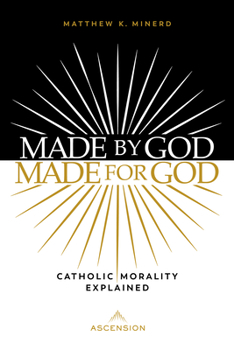 Hardcover Made by God, Made for God: Catholic Morality Explained Book