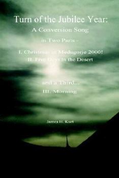 Paperback Turn of the Jubilee Year: A Conversion Song in Two Parts- I. Christmas in Medugorje 2000! II. Five Days in the Desert and a Third: Morning Book