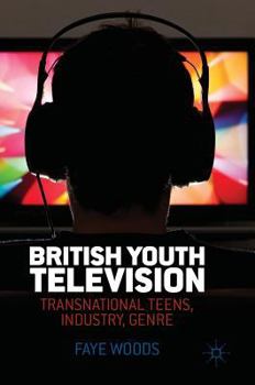 British Youth Television: Transnational Teens, Industry, Genre
