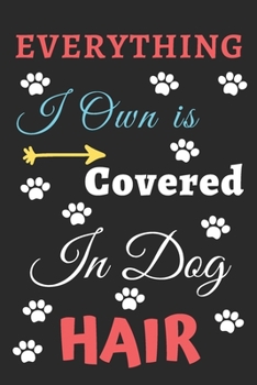 Everything I Own is Covered In Dog Hair: Funny Notebook with Blank Lined Pages