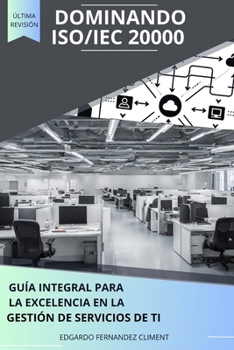 Dominando ISO/IEC 20000: Guía Integral para la Excelencia en la Gestión de Servicios de TI (Spanish Edition)